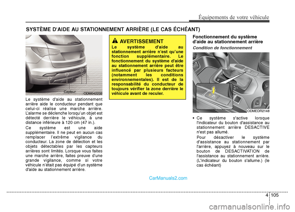 Hyundai Santa Fe 2012  Manuel du propriétaire (in French) 4 105
Équipements de votre véhicule
Le système daide au stationnement
arrière aide le conducteur pendant que
celui-ci réalise une marche arrière.
L’alarme se déclenche lorsqu’un objet est

