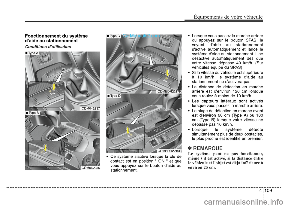 Hyundai Santa Fe 2012  Manuel du propriétaire (in French) 4 109
Équipements de votre véhicule
Fonctionnement du système
daide au stationnement
Conditions dutilisation
• Ce système sactive lorsque la clé de
contact est en position " ON " et que
vous