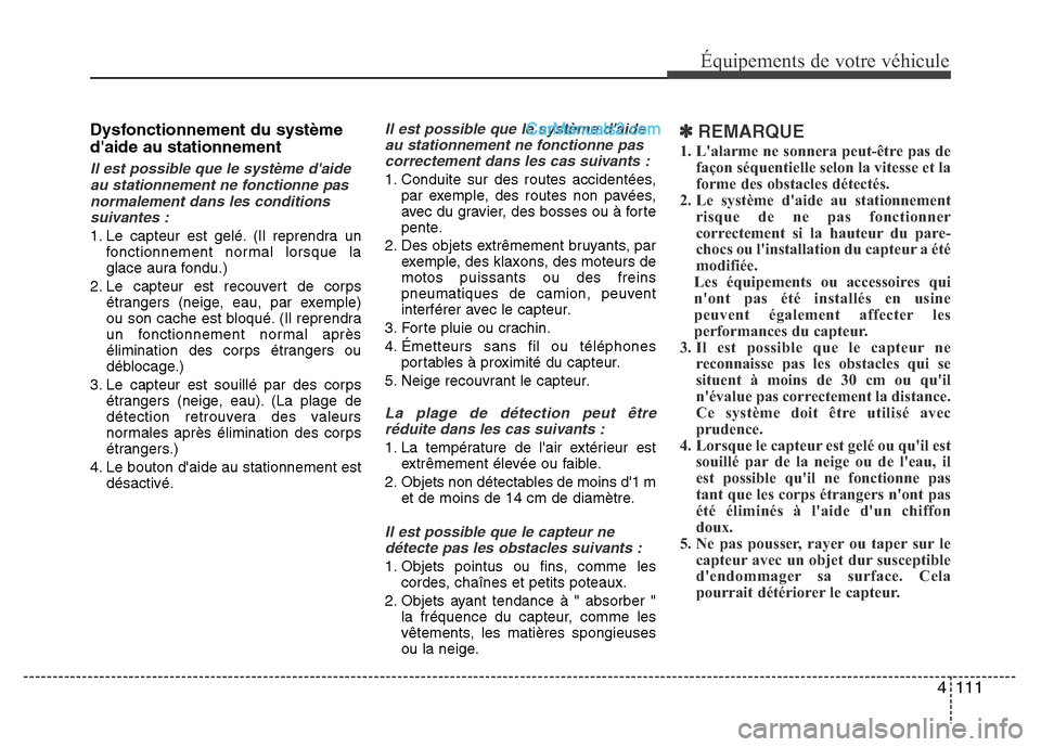 Hyundai Santa Fe 2012  Manuel du propriétaire (in French) 4 111
Équipements de votre véhicule
Dysfonctionnement du système
daide au stationnement
Il est possible que le système daide
au stationnement ne fonctionne pas
normalement dans les conditions
su