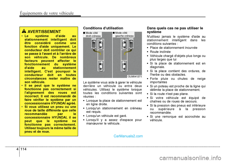 Hyundai Santa Fe 2012  Manuel du propriétaire (in French) Équipements de votre véhicule
114 4
Conditions dutilisation
Le système vous aide à garer le véhicule
derrière un véhicule ou entre deux
véhicules. Utilisez le système lorsque
toutes les cond