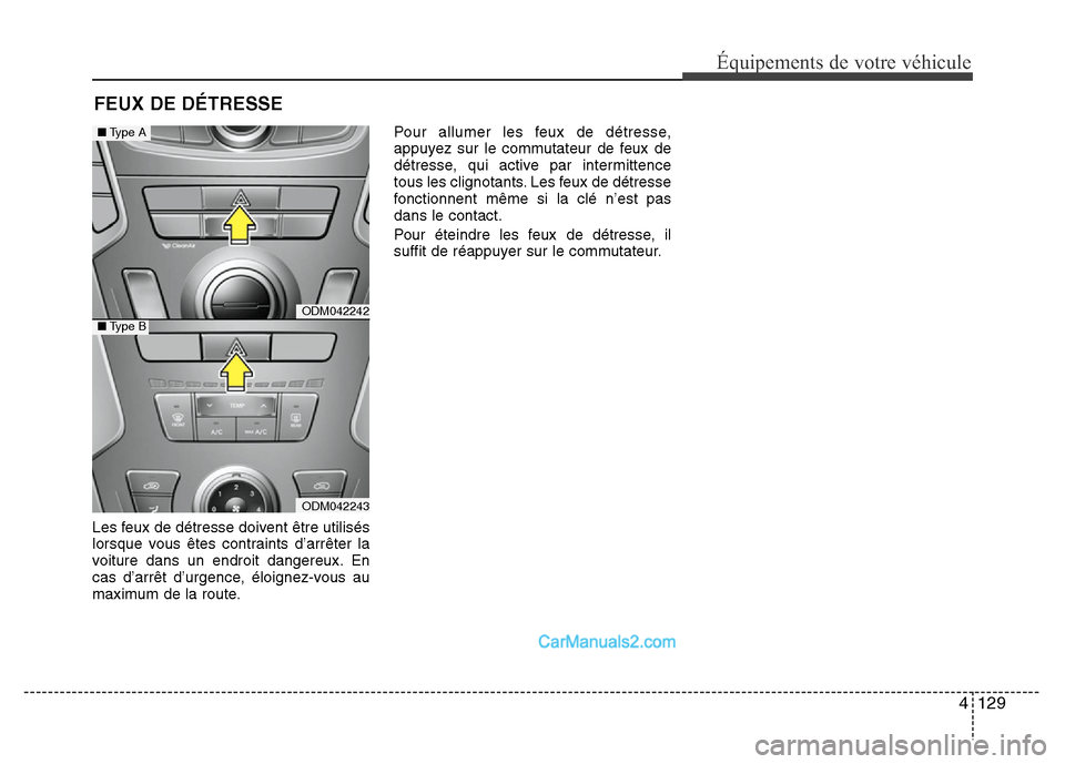 Hyundai Santa Fe 2012  Manuel du propriétaire (in French) 4 129
Équipements de votre véhicule
Les feux de détresse doivent être utilisés
lorsque vous êtes contraints d’arrêter la
voiture dans un endroit dangereux. En
cas d’arrêt d’urgence, élo