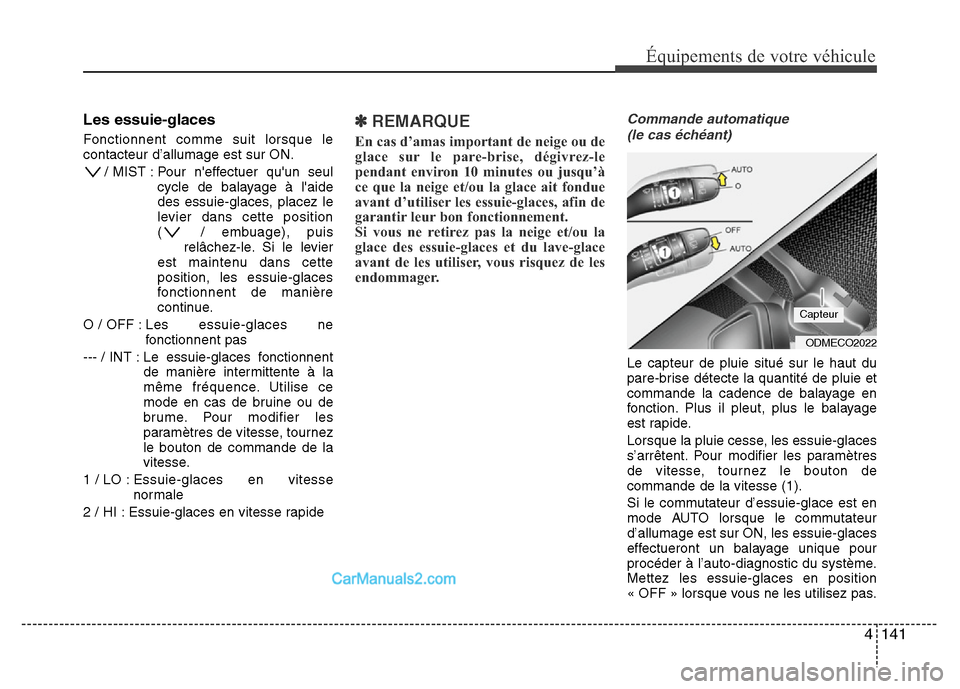 Hyundai Santa Fe 2012  Manuel du propriétaire (in French) 4 141
Équipements de votre véhicule
Les essuie-glaces 
Fonctionnent comme suit lorsque le
contacteur d’allumage est sur ON.
/ MIST : Pour neffectuer quun seul
cycle de balayage à laide
des ess