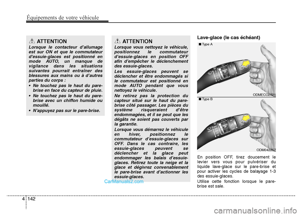 Hyundai Santa Fe 2012  Manuel du propriétaire (in French) Équipements de votre véhicule
142 4
Lave-glace (le cas échéant)
En position OFF, tirez doucement le
levier vers vous pour pulvériser du
liquide lave-glace sur le pare-brise et
pour activer les cy