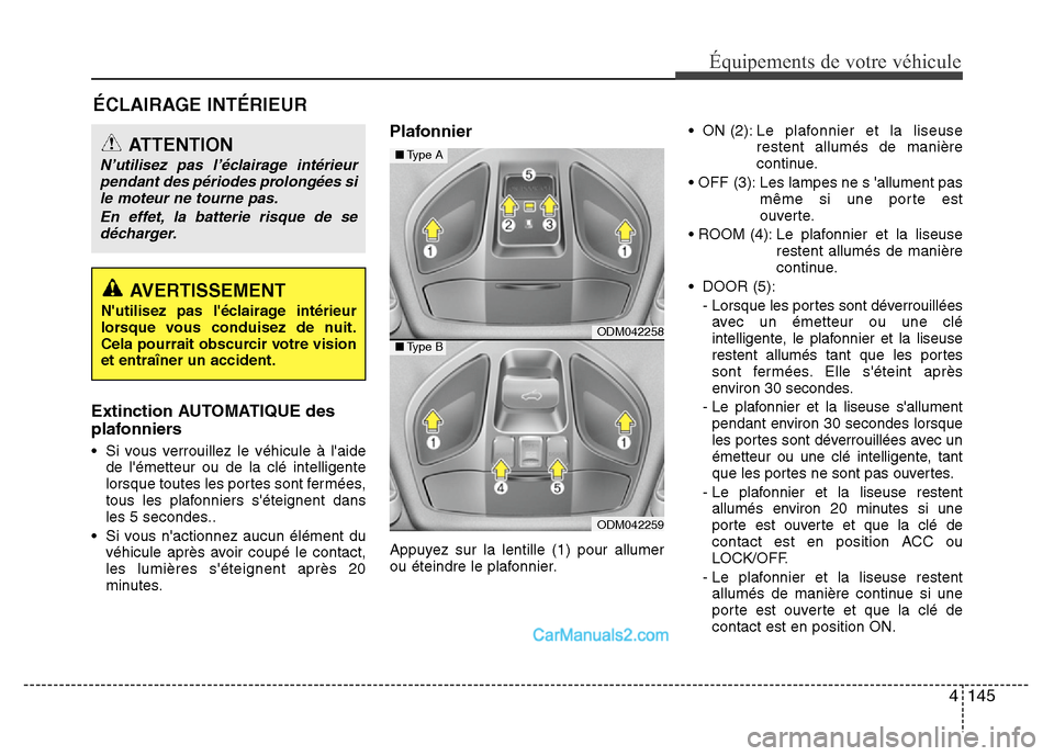 Hyundai Santa Fe 2012  Manuel du propriétaire (in French) 4 145
Équipements de votre véhicule
ÉCLAIRAGE INTÉRIEUR
Extinction AUTOMATIQUE des
plafonniers
• Si vous verrouillez le véhicule à laide
de lémetteur ou de la clé intelligente
lorsque tout