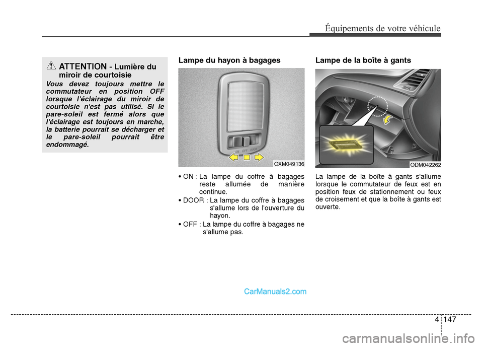 Hyundai Santa Fe 2012  Manuel du propriétaire (in French) 4 147
Équipements de votre véhicule
Lampe du hayon à bagages
• ON : La lampe du coffre à bagages
reste allumée de manière
continue.
• DOOR : La lampe du coffre à bagages
sallume lors de l