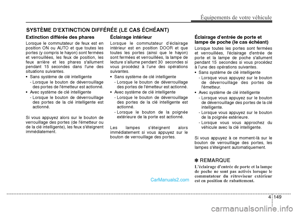 Hyundai Santa Fe 2012  Manuel du propriétaire (in French) 4 149
Équipements de votre véhicule
Extinction différée des phares
Lorsque le commutateur de feux est en
position ON ou AUTO et que toutes les
portes (y compris le hayon) sont fermées
et verrouil