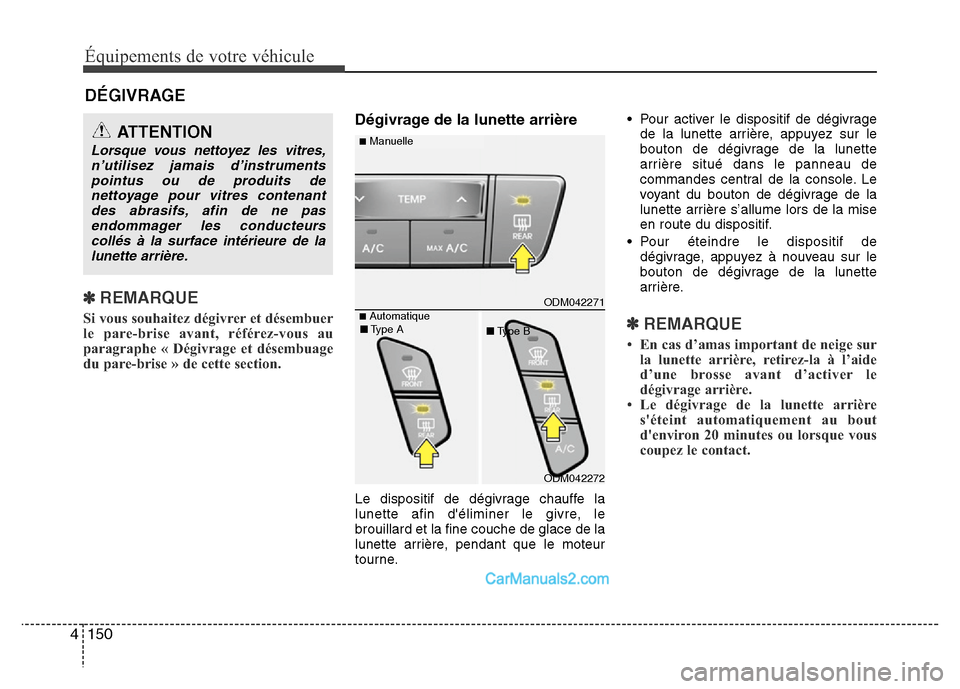 Hyundai Santa Fe 2012  Manuel du propriétaire (in French) Équipements de votre véhicule
150 4
DÉGIVRAGE
✽ REMARQUE
Si vous souhaitez dégivrer et désembuer
le pare-brise avant, référez-vous au
paragraphe « Dégivrage et désembuage
du pare-brise » 