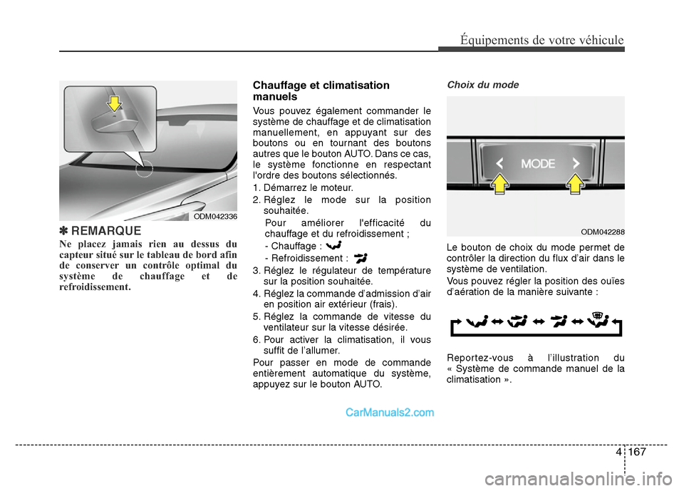 Hyundai Santa Fe 2012  Manuel du propriétaire (in French) 4 167
Équipements de votre véhicule
✽REMARQUE
Ne placez jamais rien au dessus du
capteur situé sur le tableau de bord afin
de conserver un contrôle optimal du
système de chauffage et de
refroid