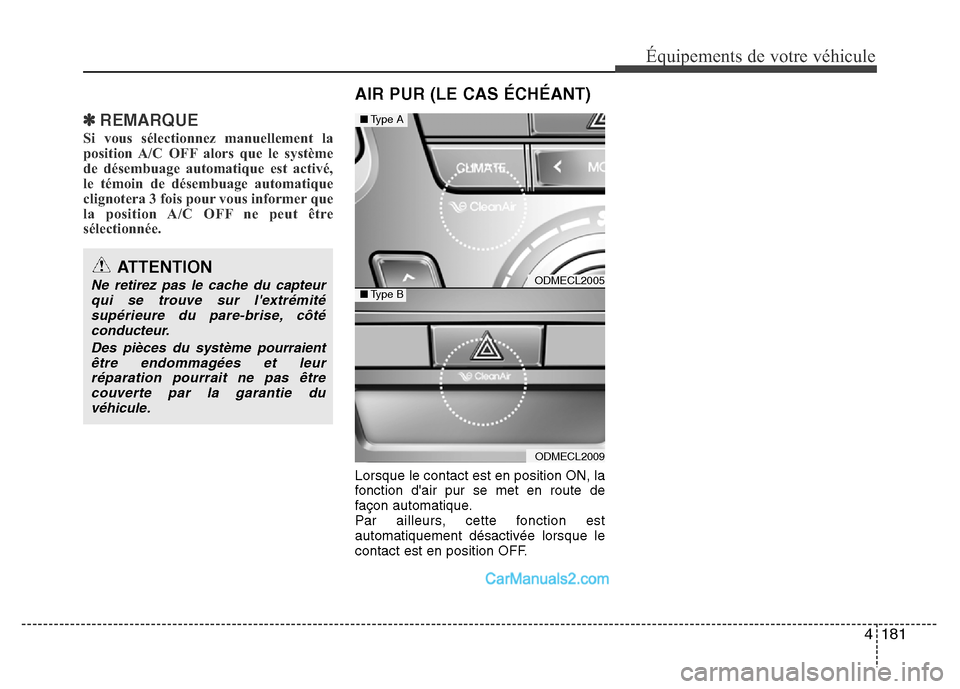 Hyundai Santa Fe 2012  Manuel du propriétaire (in French) 4 181
Équipements de votre véhicule
✽REMARQUE
Si vous sélectionnez manuellement la
position A/C OFF alors que le système
de désembuage automatique est activé,
le témoin de désembuage automat
