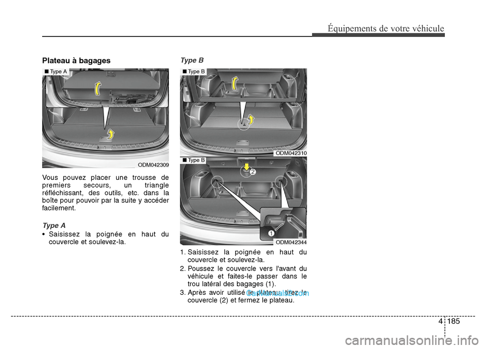 Hyundai Santa Fe 2012  Manuel du propriétaire (in French) 4 185
Équipements de votre véhicule
Plateau à bagages
Vous pouvez placer une trousse de
premiers secours, un triangle
réfléchissant, des outils, etc. dans la
boîte pour pouvoir par la suite y ac