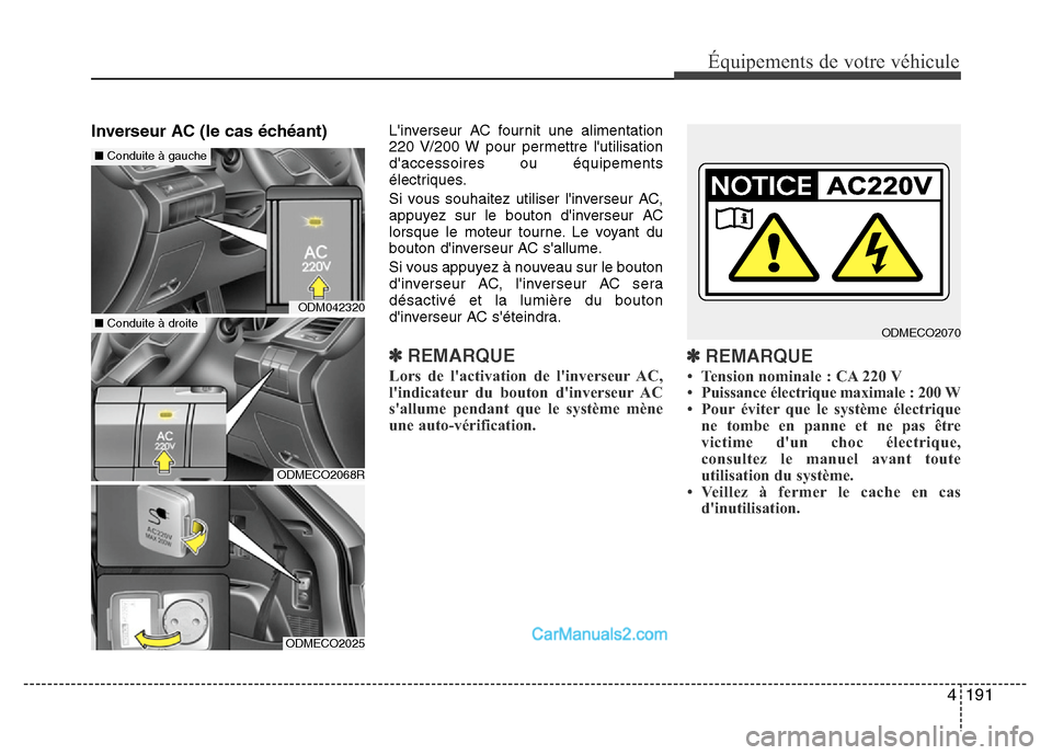 Hyundai Santa Fe 2012  Manuel du propriétaire (in French) 4 191
Équipements de votre véhicule
Inverseur AC (le cas échéant) Linverseur AC fournit une alimentation
220 V/200 W pour permettre lutilisation
daccessoires ou équipements
électriques.
Si vo