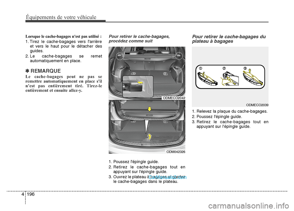 Hyundai Santa Fe 2012  Manuel du propriétaire (in French) 196 4
Équipements de votre véhicule
Lorsque le cache-bagages nest pas utilisé :
1. Tirez le cache-bagages vers larrière
et vers le haut pour le détacher des
guides.
2. Le cache-bagages se remet