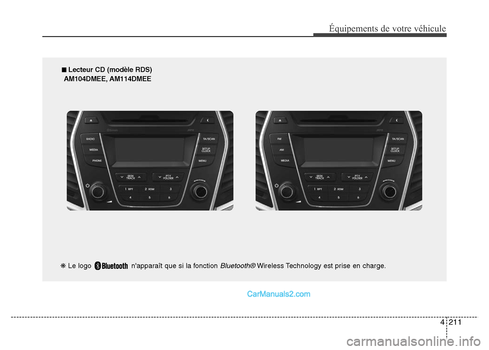 Hyundai Santa Fe 2012  Manuel du propriétaire (in French) 4211
Équipements de votre véhicule
■ Lecteur CD (modèle RDS)
AM104DMEE, AM114DMEE
❋Le logo  napparaît que si la fonction 
Bluetooth®Wireless Technology est prise en charge.  