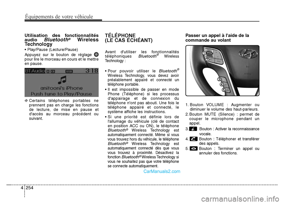 Hyundai Santa Fe 2012  Manuel du propriétaire (in French) 254 4
Équipements de votre véhicule
Utilisation des fonctionnalités
audio Bluetooth®Wireless
Technology
• Play/Pause (Lecture/Pause)
Appuyez sur le bouton de réglage 
pour lire le morceau en co