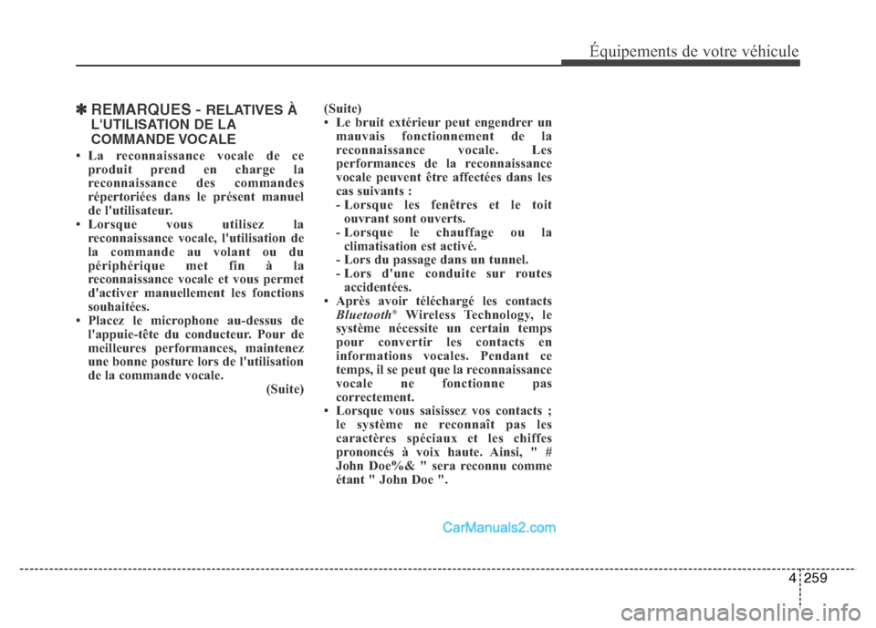 Hyundai Santa Fe 2012  Manuel du propriétaire (in French) 4259
Équipements de votre véhicule
✽REMARQUES - RELATIVES À
LUTILISATION DE LA
COMMANDE VOCALE
• La reconnaissance vocale de ce
produit prend en charge la
reconnaissance des commandes
réperto
