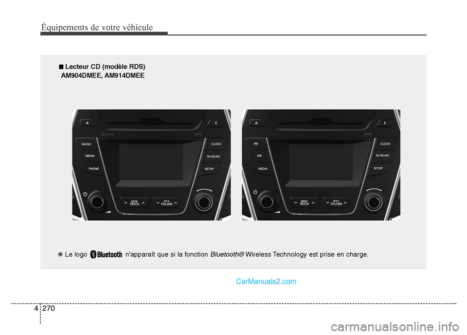 Hyundai Santa Fe 2012  Manuel du propriétaire (in French) 270 4
Équipements de votre véhicule
■ Lecteur CD (modèle RDS)
AM904DMEE, AM914DMEE
❋Le logo  napparaît que si la fonction 
Bluetooth®Wireless Technology est prise en charge.  