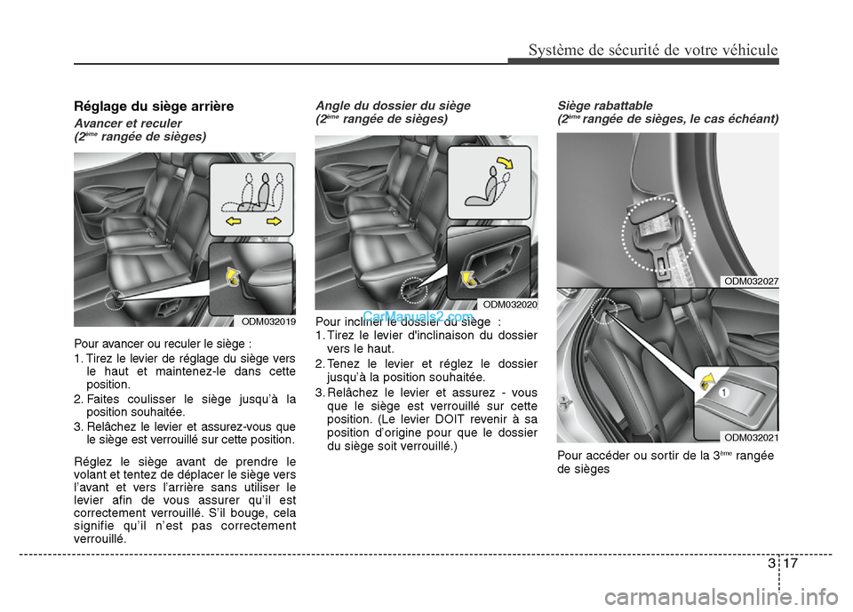 Hyundai Santa Fe 2012 Manuel du propriétaire (in French) 317
Système de sécurité de votre véhicule
Réglage du siège arrière
Avancer et reculer
(2èmerangée de sièges)
Pour avancer ou reculer le siège :
1. Tirez le levier de réglage du siège ve Hyundai Santa Fe 2012 Manuel du propriétaire (in French) 317
Système de sécurité de votre véhicule
Réglage du siège arrière
Avancer et reculer
(2èmerangée de sièges)
Pour avancer ou reculer le siège :
1. Tirez le levier de réglage du siège ve