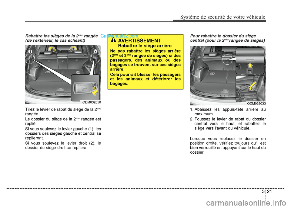 Hyundai Santa Fe 2012  Manuel du propriétaire (in French) 321
Système de sécurité de votre véhicule 
Rabattre les sièges de la 2ème  rangée
(de lextérieur, le cas échéant)
Tirez le levier de rabat du siège de la 2ème
rangée.
Le dossier du sièg