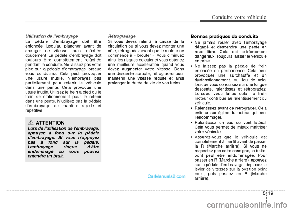 Hyundai Santa Fe 2012  Manuel du propriétaire (in French) 519
Conduire votre véhicule
Utilisation de l’embrayage
La pédale d’embrayage doit être
enfoncée jusqu’au plancher avant de
changer de vitesse, puis relâchée
doucement. La pédale d’embra