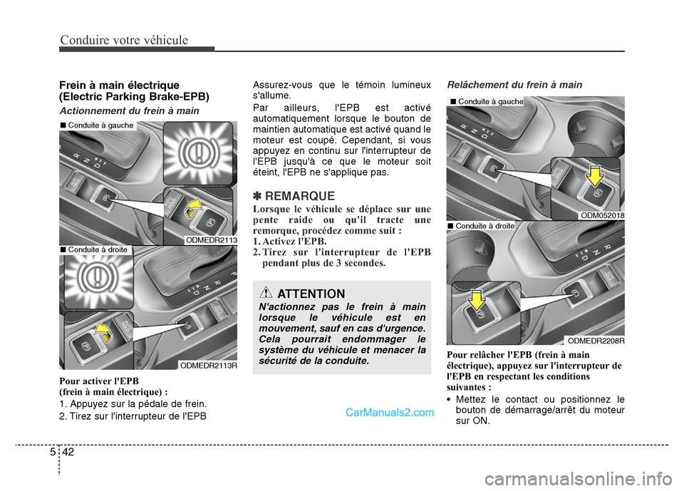 Hyundai Santa Fe 2012  Manuel du propriétaire (in French) Conduire votre véhicule
42 5
Frein à main électrique 
(Electric Parking Brake-EPB)
Actionnement du frein à main
Pour activer lEPB 
(frein à main électrique) :
1. Appuyez sur la pédale de frein