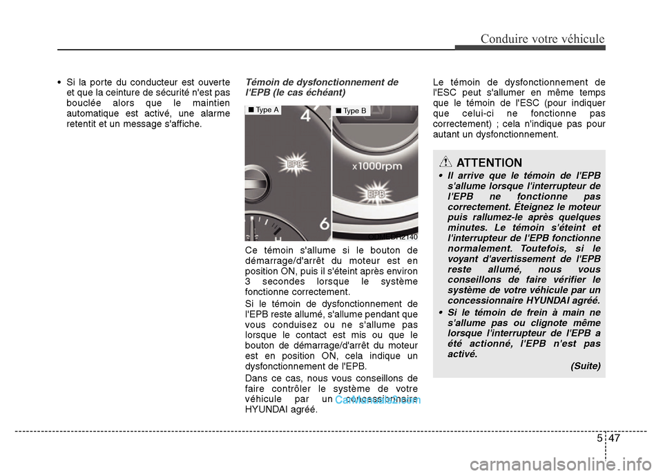 Hyundai Santa Fe 2012  Manuel du propriétaire (in French) 547
Conduire votre véhicule
• Si la porte du conducteur est ouverte
et que la ceinture de sécurité nest pas
bouclée alors que le maintien
automatique est activé, une alarme
retentit et un mess