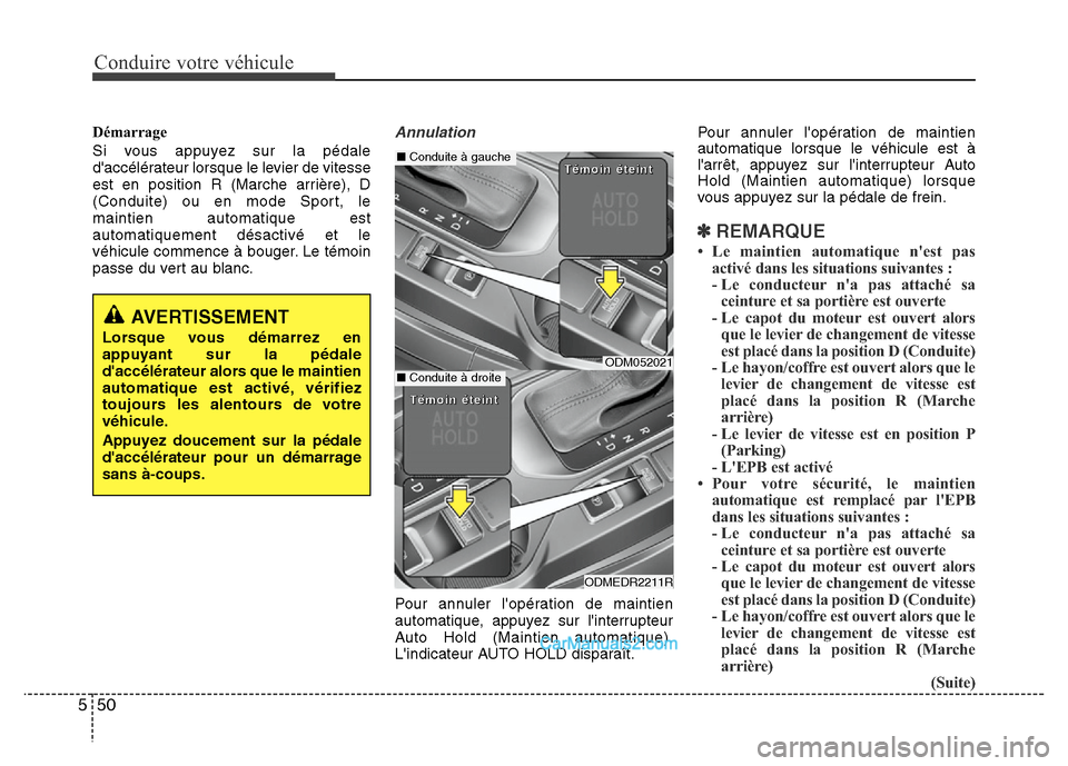 Hyundai Santa Fe 2012  Manuel du propriétaire (in French) Conduire votre véhicule
50 5
Démarrage
Si vous appuyez sur la pédale
daccélérateur lorsque le levier de vitesse
est en position R (Marche arrière), D
(Conduite) ou en mode Sport, le
maintien au