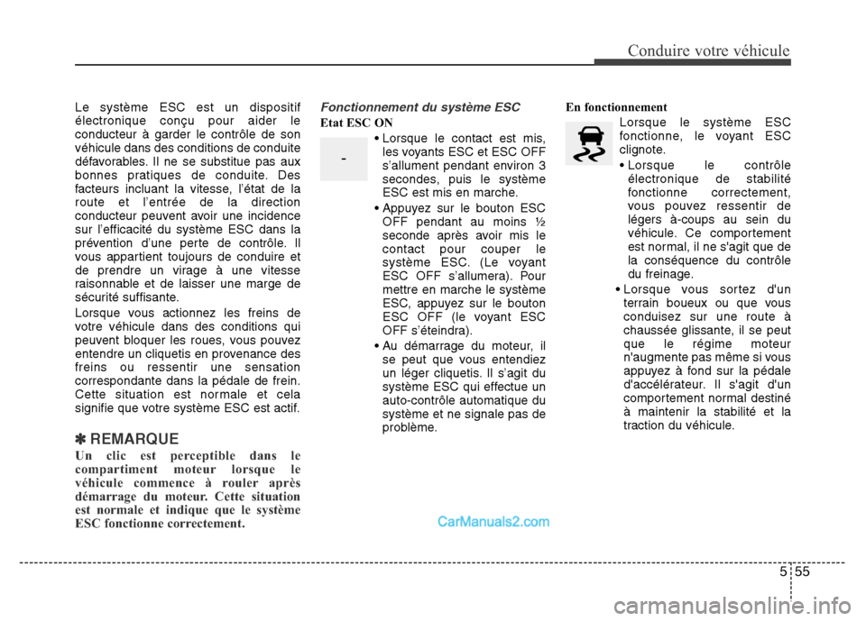 Hyundai Santa Fe 2012  Manuel du propriétaire (in French) 555
Conduire votre véhicule
Le système ESC est un dispositif
électronique conçu pour aider le
conducteur à garder le contrôle de son
véhicule dans des conditions de conduite
défavorables. Il n