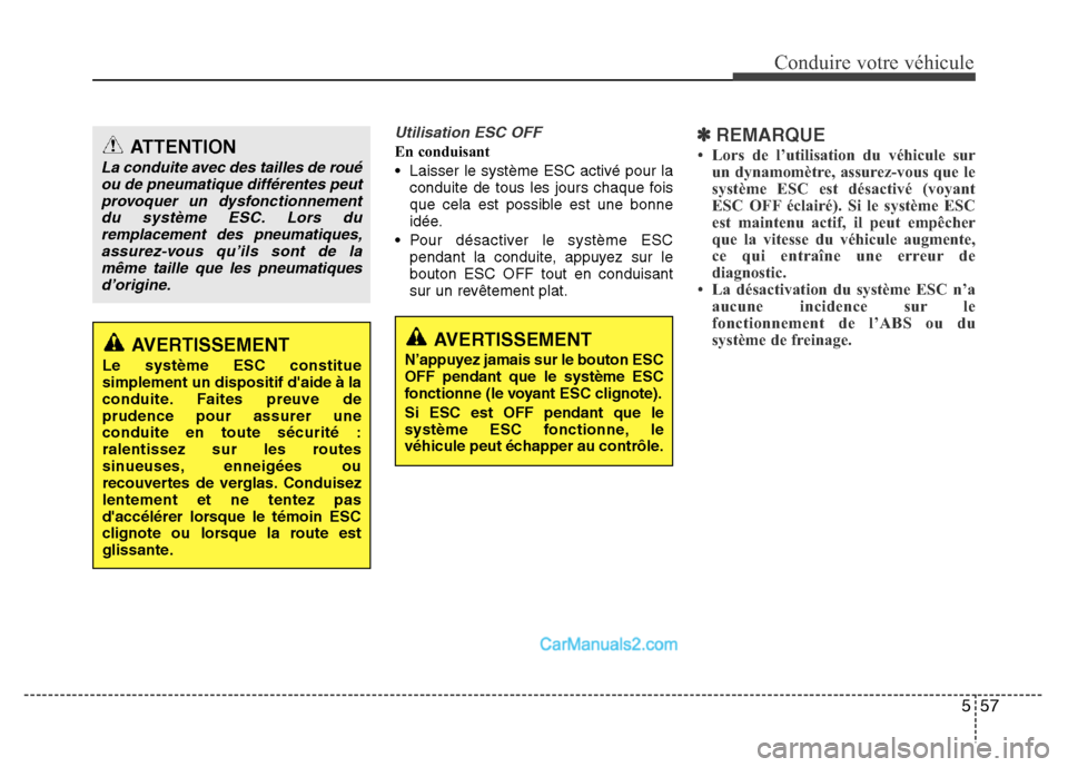 Hyundai Santa Fe 2012  Manuel du propriétaire (in French) 557
Conduire votre véhicule
Utilisation ESC OFF
En conduisant
• Laisser le système ESC activé pour la
conduite de tous les jours chaque fois
que cela est possible est une bonne
idée.
• Pour d