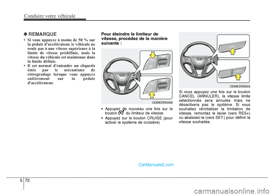 Hyundai Santa Fe 2012  Manuel du propriétaire (in French) Conduire votre véhicule
72 5
✽ REMARQUE
• Si vous appuyez à moins de 50 % sur
la pédale daccélérateur, le véhicule ne
roule pas à une vitesse supérieure à la
limite de vitesse prédéfin