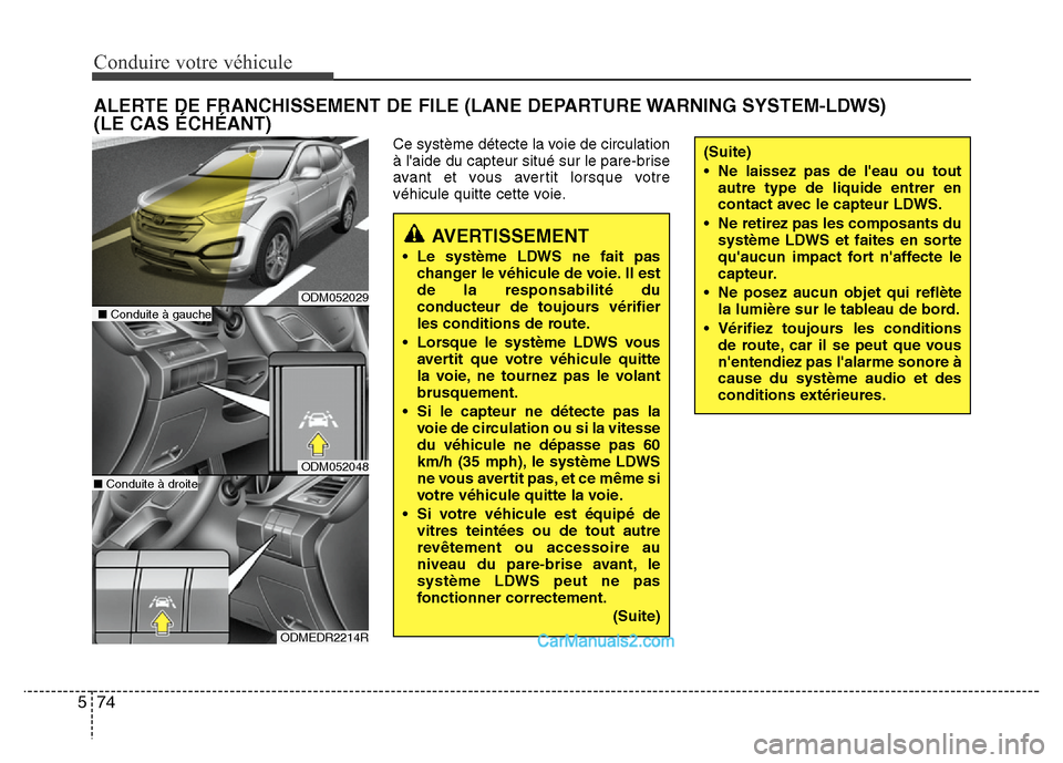 Hyundai Santa Fe 2012  Manuel du propriétaire (in French) Conduire votre véhicule
74 5
Ce système détecte la voie de circulation
à laide du capteur situé sur le pare-brise
avant et vous avertit lorsque votre
véhicule quitte cette voie.
ALERTE DE FRANC