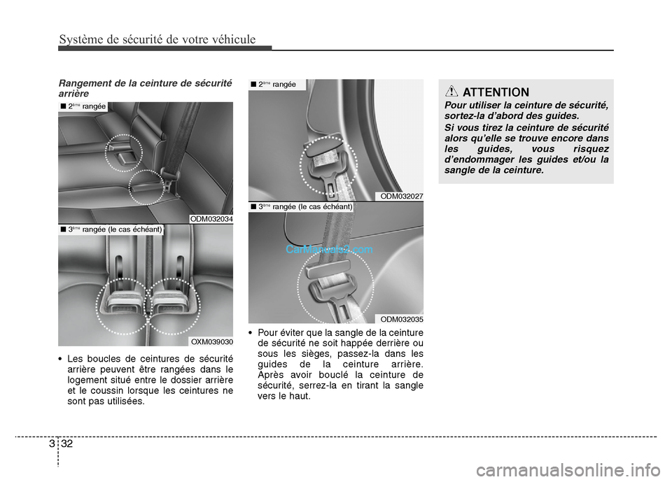 Hyundai Santa Fe 2012  Manuel du propriétaire (in French) Système de sécurité de votre véhicule 
32 3
Rangement de la ceinture de sécurité
arrière
• Les boucles de ceintures de sécurité
arrière peuvent être rangées dans le
logement situé entre