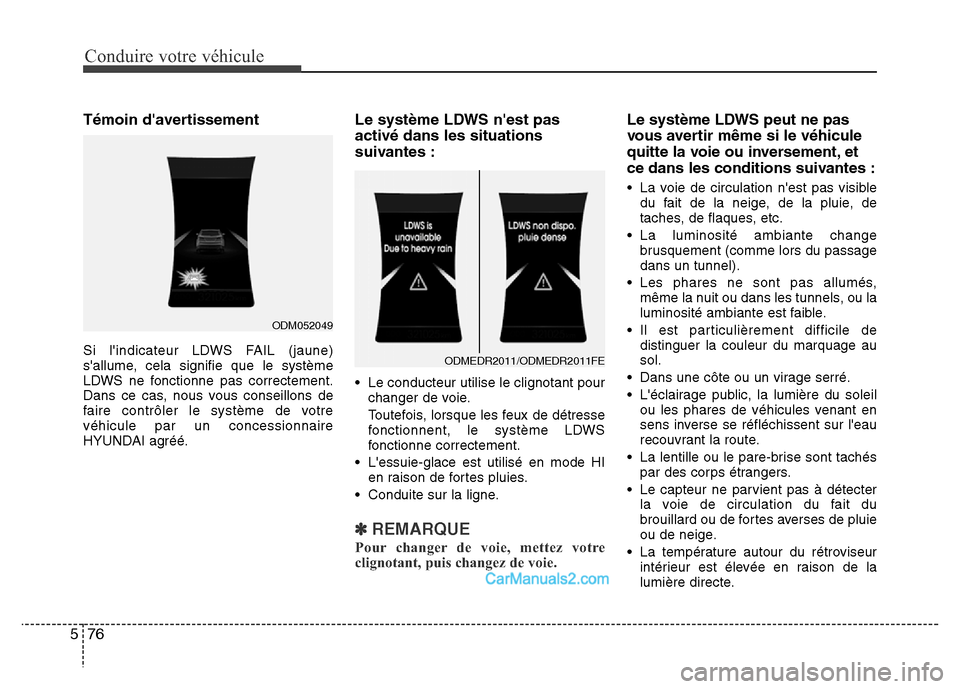 Hyundai Santa Fe 2012  Manuel du propriétaire (in French) Conduire votre véhicule
76 5
Témoin davertissement
Si lindicateur LDWS FAIL (jaune)
sallume, cela signifie que le système
LDWS ne fonctionne pas correctement.
Dans ce cas, nous vous conseillons 