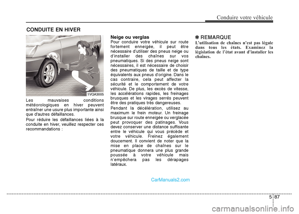 Hyundai Santa Fe 2012  Manuel du propriétaire (in French) 587
Conduire votre véhicule
Les mauvaises conditions
météorologiques en hiver peuvent
entraîner une usure plus importante ainsi
que dautres défaillances.
Pour réduire les défaillances liées 
