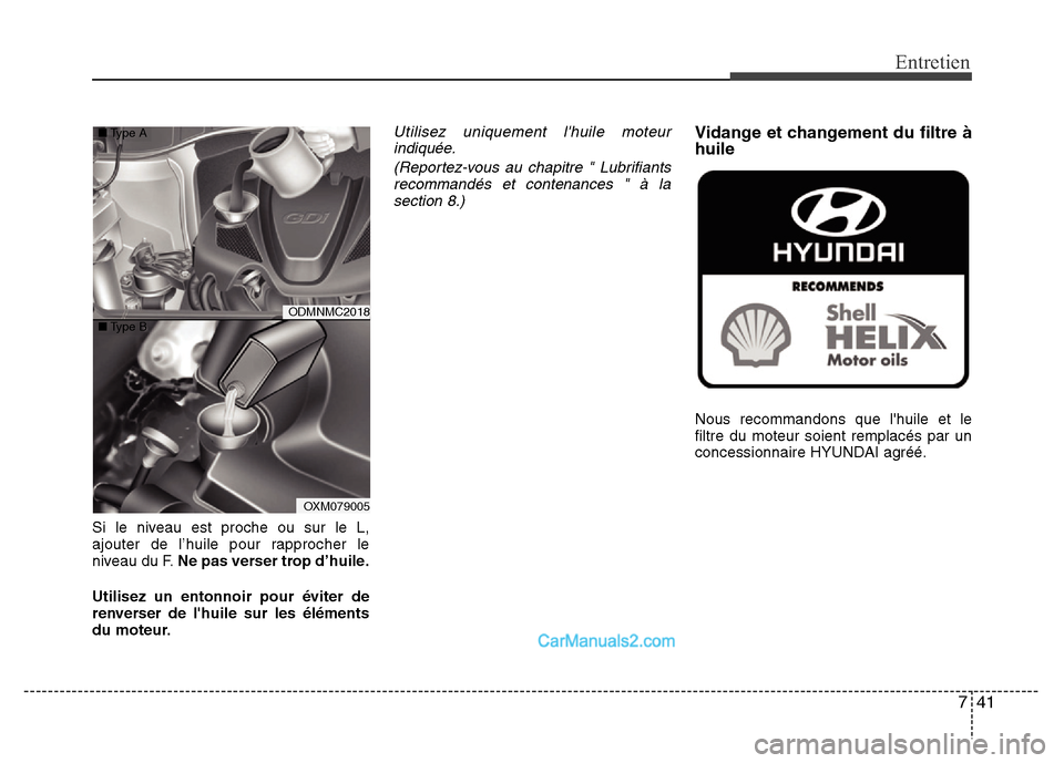 Hyundai Santa Fe 2012  Manuel du propriétaire (in French) 741
Entretien
Si le niveau est proche ou sur le L,
ajouter de l’huile pour rapprocher le
niveau du F.Ne pas verser trop d’huile.
Utilisez un entonnoir pour éviter de
renverser de lhuile sur les 