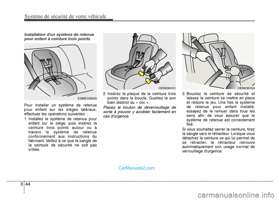 Hyundai Santa Fe 2012  Manuel du propriétaire (in French) Système de sécurité de votre véhicule 
44 3
Installation dun système de retenue
pour enfant à ceinture trois points
Pour installer un système de retenue
pour enfant sur les sièges latéraux,
