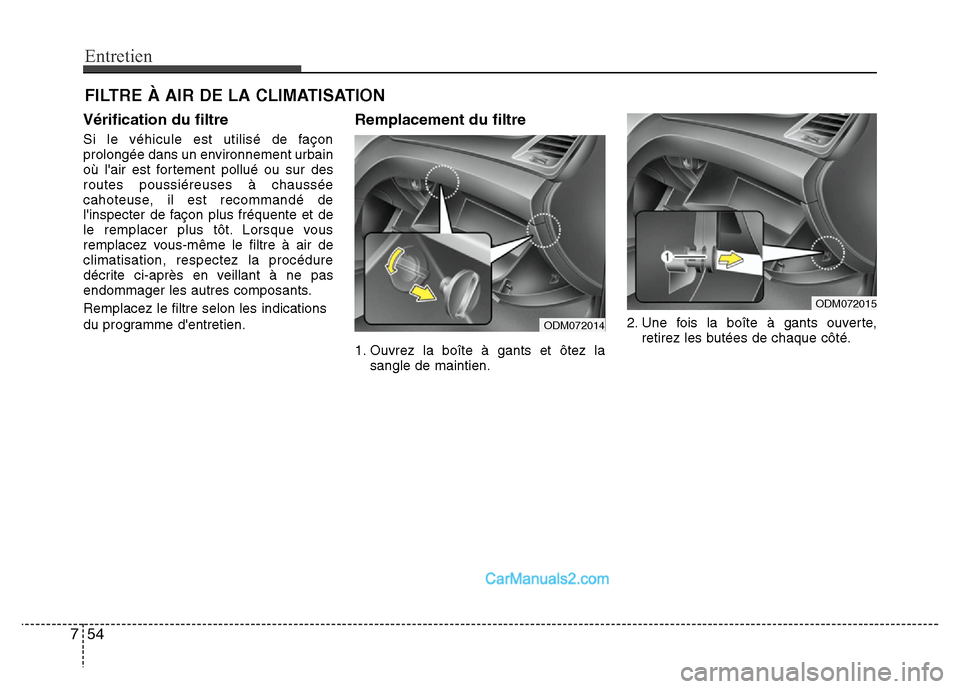 Hyundai Santa Fe 2012  Manuel du propriétaire (in French) Entretien
54 7
FILTRE À AIR DE LA CLIMATISATION
Vérification du filtre
Si le véhicule est utilisé de façon
prolongée dans un environnement urbain
où lair est fortement pollué ou sur des
route