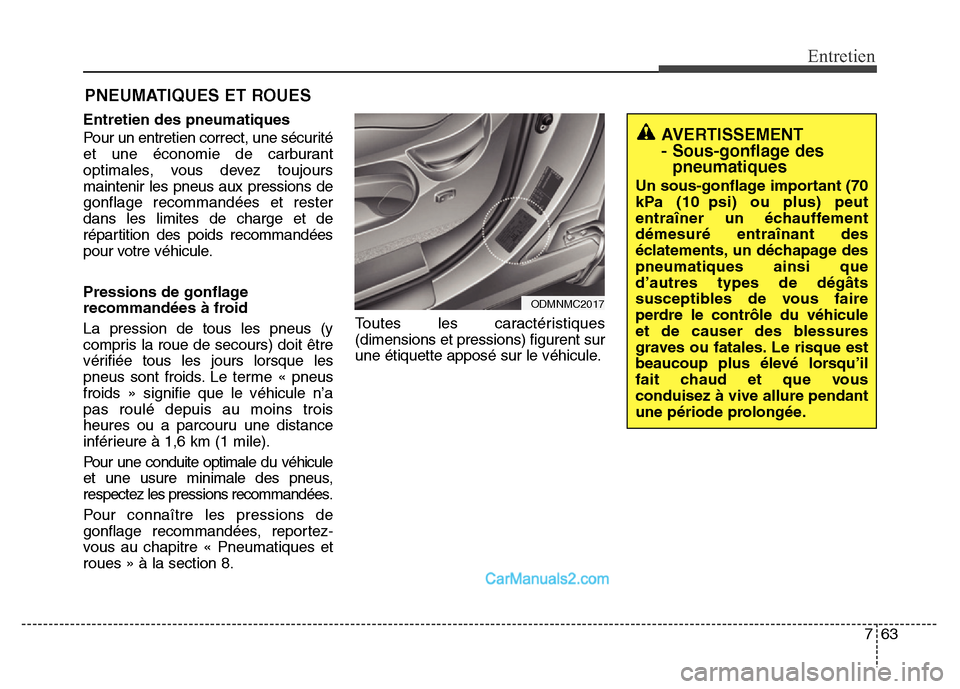 Hyundai Santa Fe 2012  Manuel du propriétaire (in French) 763
Entretien
PNEUMATIQUES ET ROUES
Entretien des pneumatiques
Pour un entretien correct, une sécurité
et une économie de carburant
optimales, vous devez toujours
maintenir les pneus aux pressions 