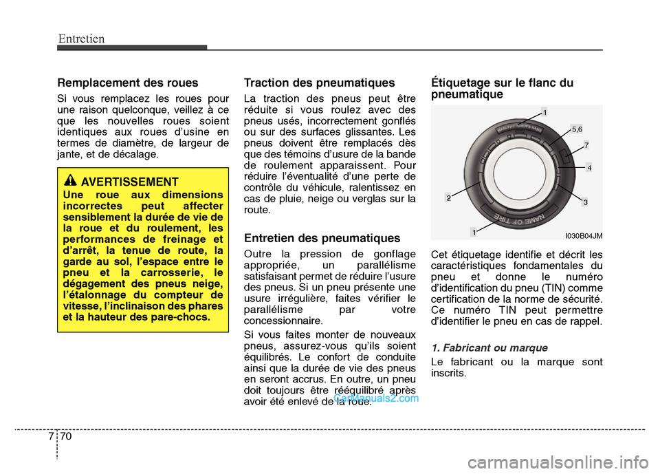 Hyundai Santa Fe 2012  Manuel du propriétaire (in French) Entretien
70 7
Remplacement des roues
Si vous remplacez les roues pour
une raison quelconque, veillez à ce
que les nouvelles roues soient
identiques aux roues d’usine en
termes de diamètre, de lar