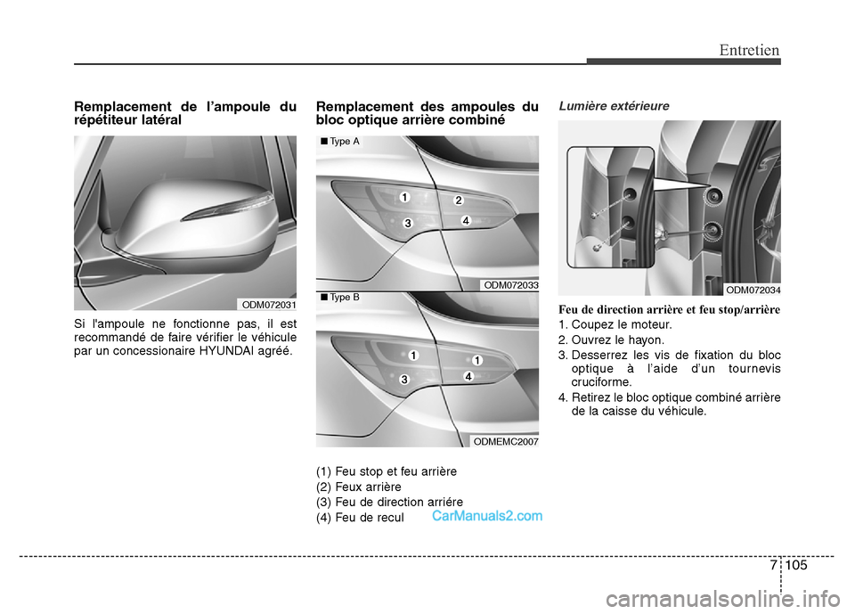 Hyundai Santa Fe 2012  Manuel du propriétaire (in French) 7 105
Entretien
Remplacement de l’ampoule du
répétiteur latéral 
Si lampoule ne fonctionne pas, il est
recommandé de faire vérifier le véhicule
par un concessionaire HYUNDAI agréé.
Remplace