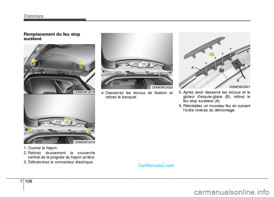 Hyundai Santa Fe 2012  Manuel du propriétaire (in French) Entretien
108 7
Remplacement du feu stop
surélevé
1. Ouvrez le hayon.
2. Retirez doucement le couvercle
central de la poignée du hayon arrière.
3. Débranchez le connecteur électrique.4. Desserre
