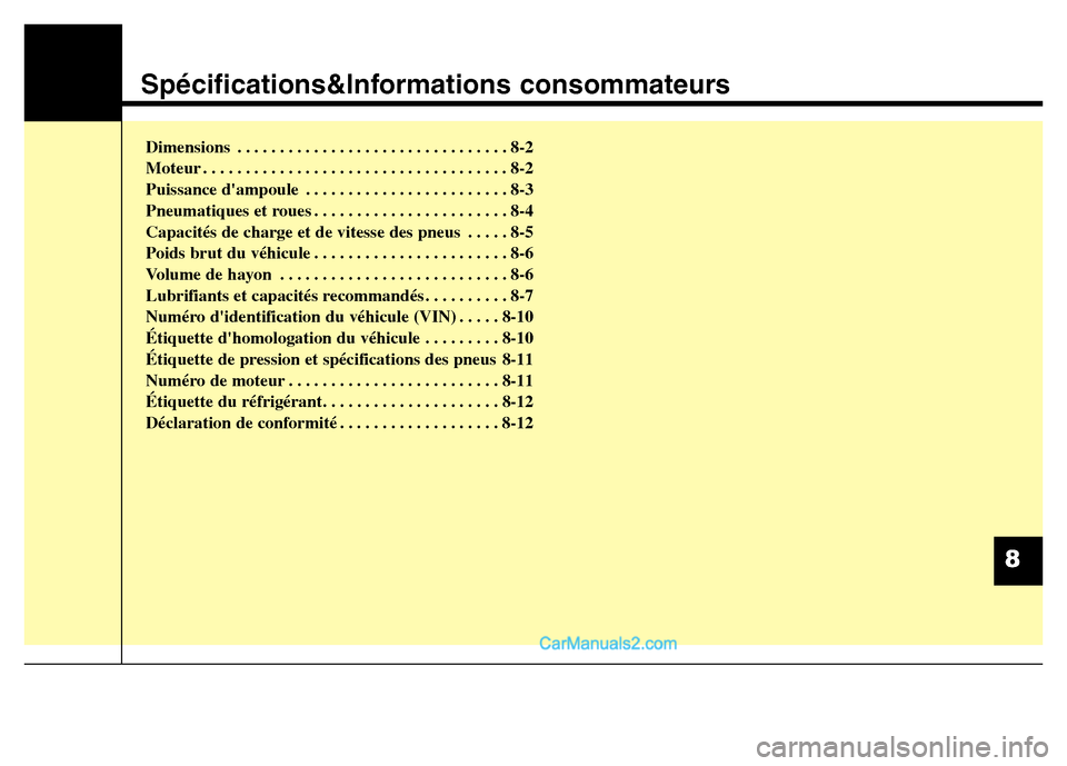 Hyundai Santa Fe 2012  Manuel du propriétaire (in French) Spécifications&Informations consommateurs
Dimensions . . . . . . . . . . . . . . . . . . . . . . . . . . . . . . . . 8-2
Moteur . . . . . . . . . . . . . . . . . . . . . . . . . . . . . . . . . . . .