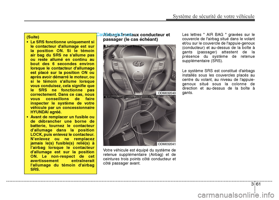 Hyundai Santa Fe 2012  Manuel du propriétaire (in French) 361
Système de sécurité de votre véhicule 
Airbags frontaux conducteur et
passager (le cas échéant)
Votre véhicule est équipé du système de
retenue supplémentaire (Airbag) et de
ceintures t