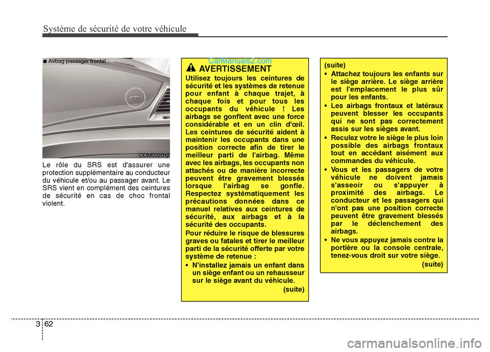 Hyundai Santa Fe 2012  Manuel du propriétaire (in French) Système de sécurité de votre véhicule 
62 3
Le rôle du SRS est dassurer une
protection supplémentaire au conducteur
du véhicule et/ou au passager avant. Le
SRS vient en complément des ceintur