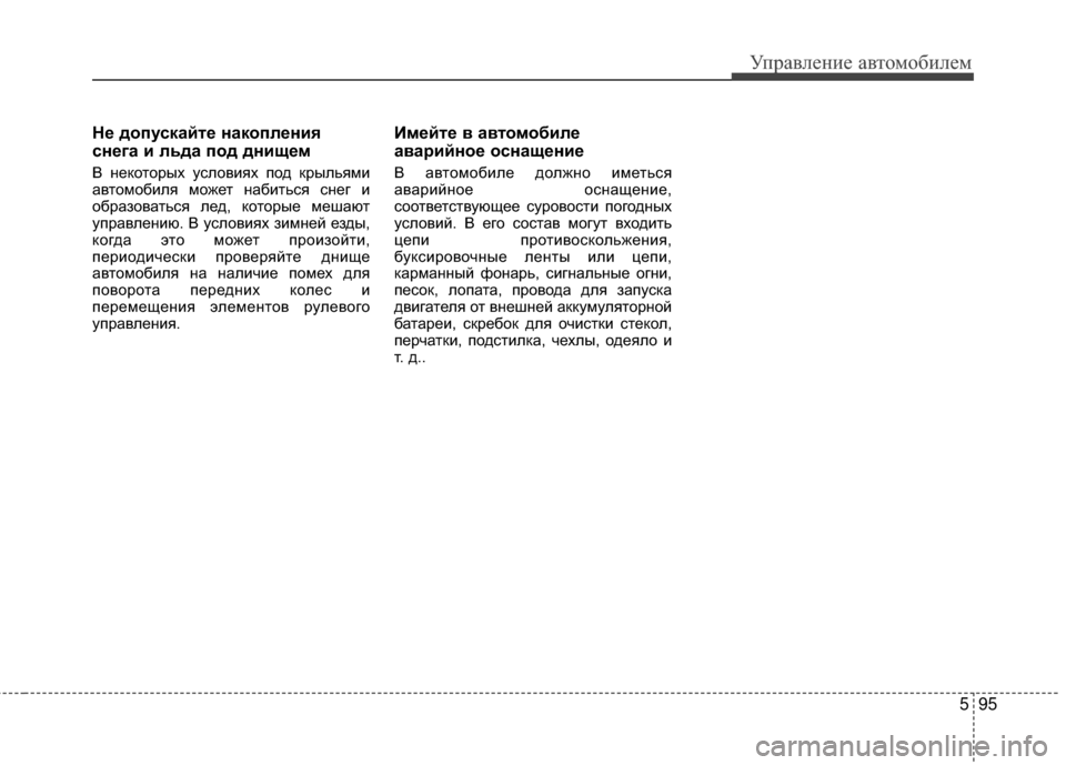 Hyundai Santa Fe 2012  Инструкция по эксплуатации (in Russian) 595
Управл\bни\b авт\fм\fбил\bм
НШF дШeпускайтШF накШeплШFния
снШFга и льда пШeд днищШFм
В М[екоторых условиях под кры