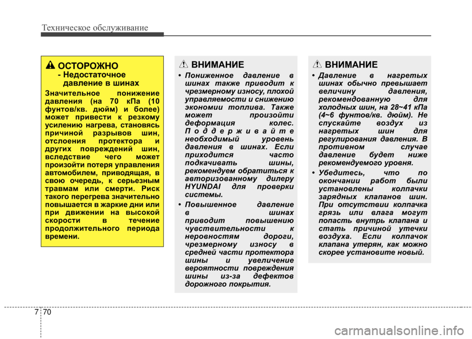 Hyundai Santa Fe 2012  Инструкция по эксплуатации (in Russian) Техниче\bкое об\b\fуживание
70
7
ОСТОРОЖНО 
- НедоЗbтаточное
давЗЙение в шинах
ЗначитеЗЙьное понижение
давЗЙения
