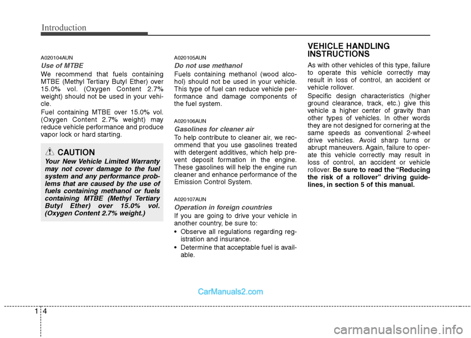 Hyundai Santa Fe 2011 Owners Manual
Introduction
4
1
A020104AUN
Use of MTBE
We recommend that fuels containing
MTBE (Methyl Tertiary Butyl Ether) over
15.0% vol. (Oxygen Content 2.7%
weight) should not be used in your vehi-
cle.
Fuel c Hyundai Santa Fe 2011 Owners Manual
Introduction
4
1
A020104AUN
Use of MTBE
We recommend that fuels containing
MTBE (Methyl Tertiary Butyl Ether) over
15.0% vol. (Oxygen Content 2.7%
weight) should not be used in your vehi-
cle.
Fuel c