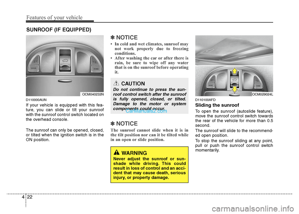 Hyundai Santa Fe 2011  Owners Manual 
Features of your vehicle
22
4
D110000AUN
If your vehicle is equipped with this fea-
ture, you can slide or tilt your sunroof
with the sunroof control switch located on
the overhead console.
The sunro