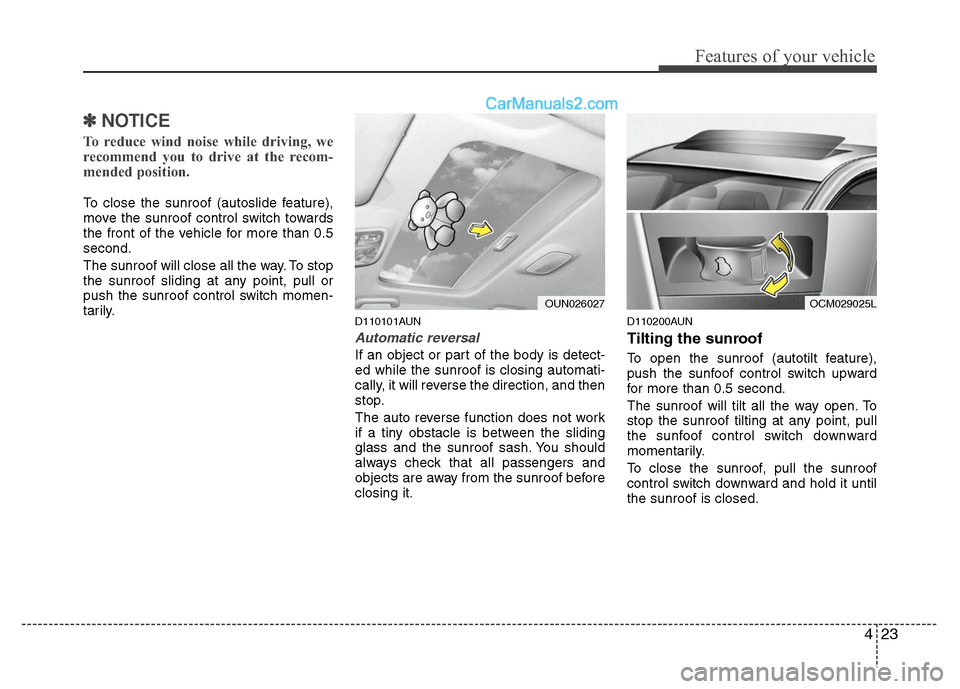 Hyundai Santa Fe 2011  Owners Manual 
423
Features of your vehicle
✽
✽NOTICE
To reduce wind noise while driving, we
recommend you to drive at the recom-
mended position.
To close the sunroof (autoslide feature),
move the sunroof cont