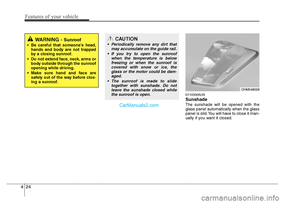 Hyundai Santa Fe 2011  Owners Manual 
Features of your vehicle
24
4
D110300AUN
Sunshade  
The sunshade will be opened with the
glass panel automatically when the glass
panel is slid. You will have to close it man-
ually if you want it cl