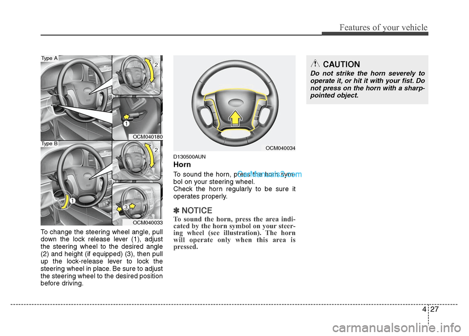 Hyundai Santa Fe 2011  Owners Manual 
427
Features of your vehicle
To change the steering wheel angle, pull
down the lock release lever (1), adjust
the steering wheel to the desired angle
(2) and height (if equipped) (3), then pull
up th